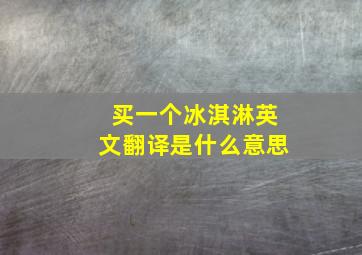 买一个冰淇淋英文翻译是什么意思