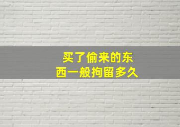 买了偷来的东西一般拘留多久