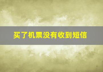 买了机票没有收到短信