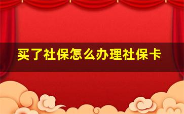 买了社保怎么办理社保卡