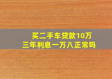 买二手车贷款10万三年利息一万八正常吗