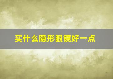 买什么隐形眼镜好一点