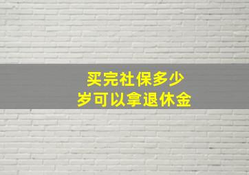 买完社保多少岁可以拿退休金