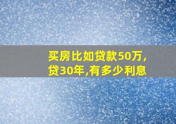 买房比如贷款50万,贷30年,有多少利息