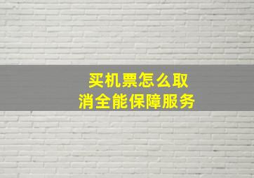 买机票怎么取消全能保障服务