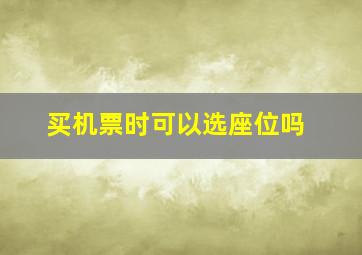 买机票时可以选座位吗