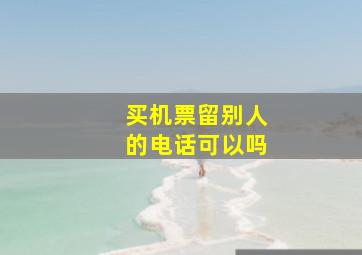 买机票留别人的电话可以吗