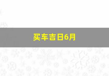 买车吉日6月