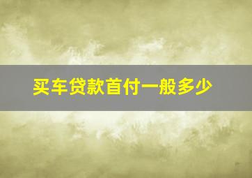 买车贷款首付一般多少