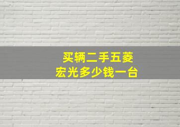 买辆二手五菱宏光多少钱一台