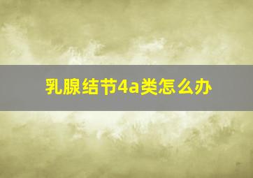 乳腺结节4a类怎么办