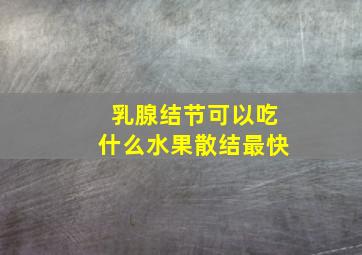 乳腺结节可以吃什么水果散结最快