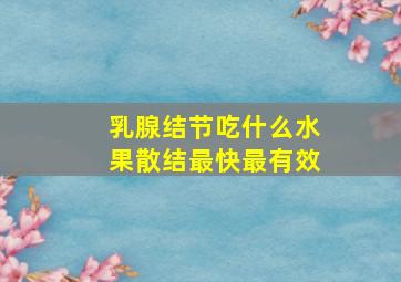 乳腺结节吃什么水果散结最快最有效