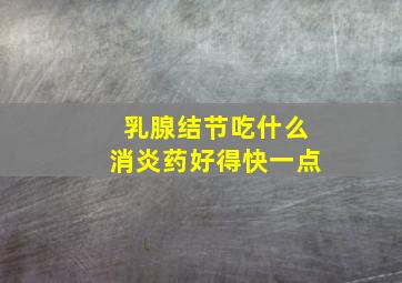 乳腺结节吃什么消炎药好得快一点