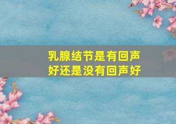 乳腺结节是有回声好还是没有回声好