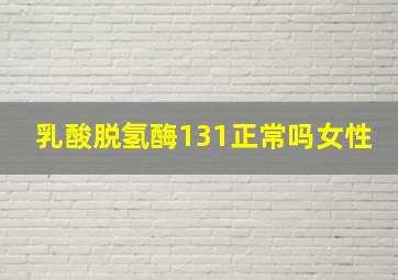 乳酸脱氢酶131正常吗女性