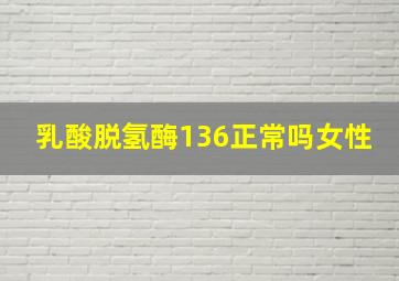 乳酸脱氢酶136正常吗女性