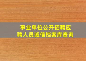 事业单位公开招聘应聘人员诚信档案库查询