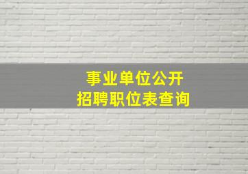 事业单位公开招聘职位表查询