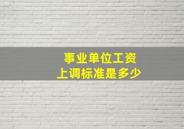 事业单位工资上调标准是多少