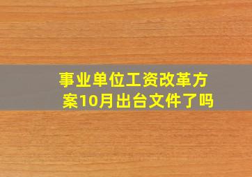 事业单位工资改革方案10月出台文件了吗