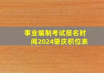 事业编制考试报名时间2024肇庆积位表