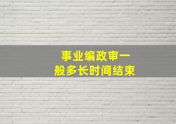 事业编政审一般多长时间结束