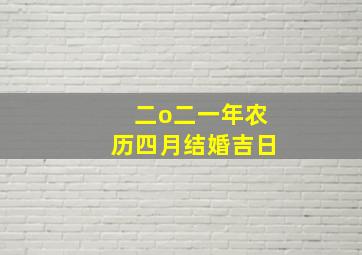 二o二一年农历四月结婚吉日