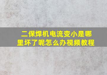 二保焊机电流变小是哪里坏了呢怎么办视频教程