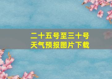 二十五号至三十号天气预报图片下载