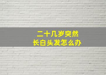 二十几岁突然长白头发怎么办