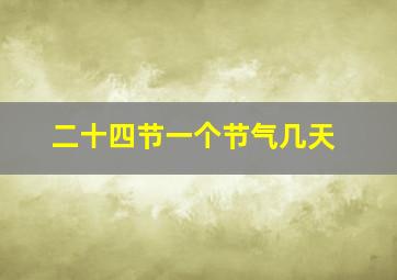 二十四节一个节气几天