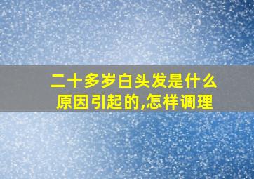 二十多岁白头发是什么原因引起的,怎样调理