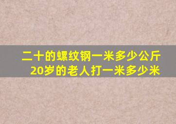 二十的螺纹钢一米多少公斤20岁的老人打一米多少米