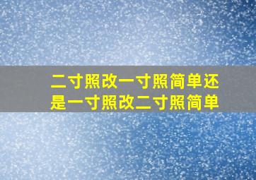 二寸照改一寸照简单还是一寸照改二寸照简单