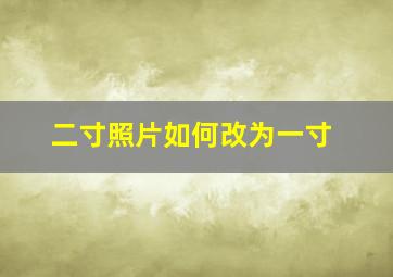 二寸照片如何改为一寸