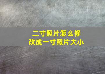 二寸照片怎么修改成一寸照片大小