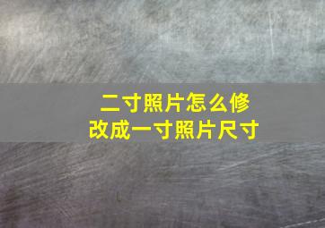 二寸照片怎么修改成一寸照片尺寸