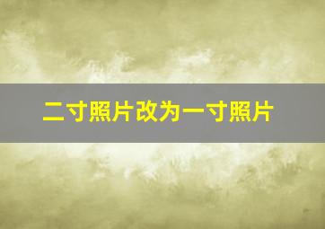 二寸照片改为一寸照片