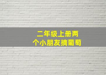 二年级上册两个小朋友摘葡萄