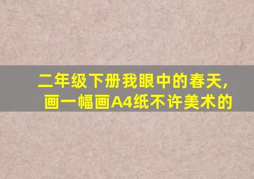 二年级下册我眼中的春天,画一幅画A4纸不许美术的