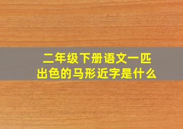 二年级下册语文一匹出色的马形近字是什么