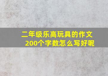 二年级乐高玩具的作文200个字数怎么写好呢