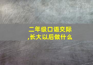 二年级口语交际,长大以后做什么