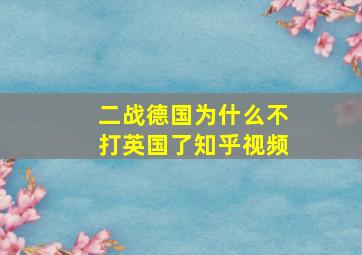 二战德国为什么不打英国了知乎视频