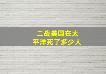 二战美国在太平洋死了多少人