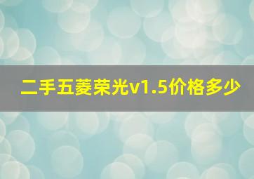 二手五菱荣光v1.5价格多少