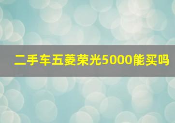 二手车五菱荣光5000能买吗