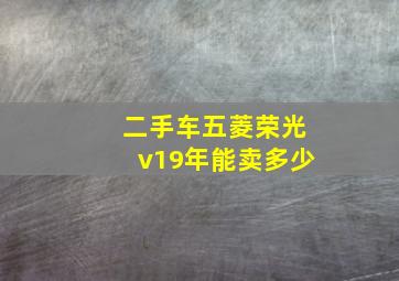 二手车五菱荣光v19年能卖多少