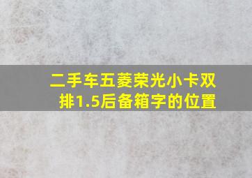 二手车五菱荣光小卡双排1.5后备箱字的位置